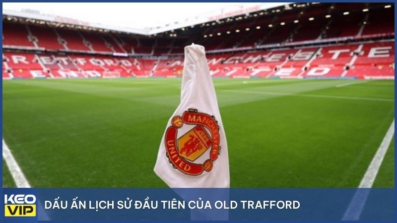 Dấu ấn lịch sử đầu tiên của Old Trafford