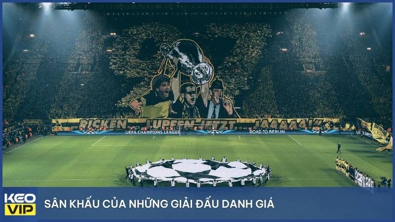 Sân khấu của những giải đấu danh giá như Champions League, World Cup hay Euro