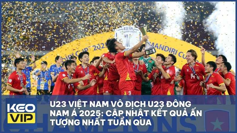 U23 Việt Nam vô địch U23 Đông Nam Á 2025: Cập nhật kết quả nổi bật nhất tuần