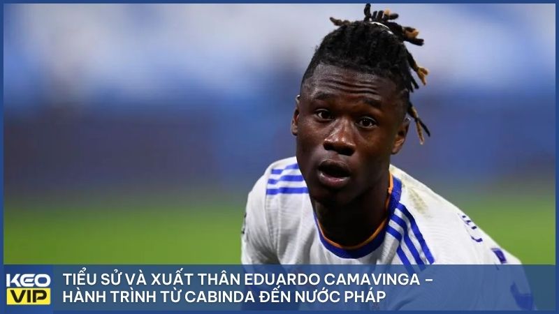 Tiểu sử và xuất thân Eduardo Camavinga – Hành trình từ Cabinda đến nước Pháp