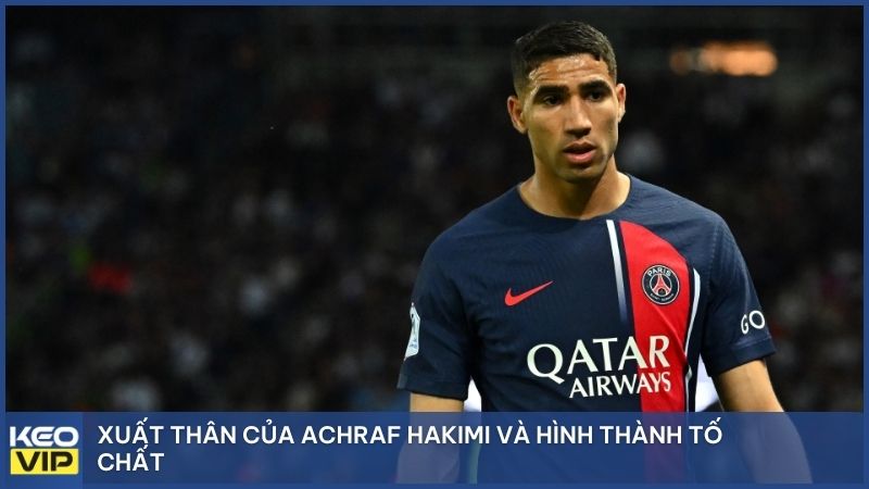 Xuất thân của Achraf Hakimi và hình thành tố chất